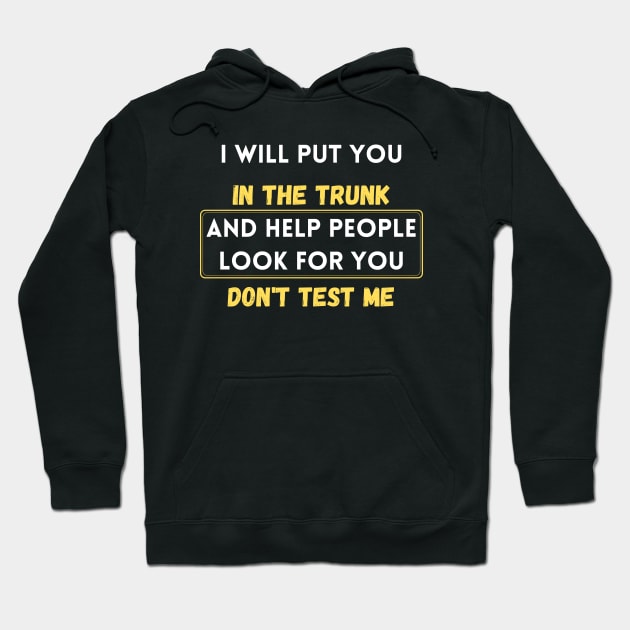 i will put you in the trunk and help people look for don't test me Hoodie by merysam